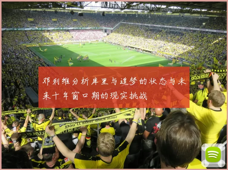 邓利维分析库里与追梦的状态与未来十年窗口期的现实挑战